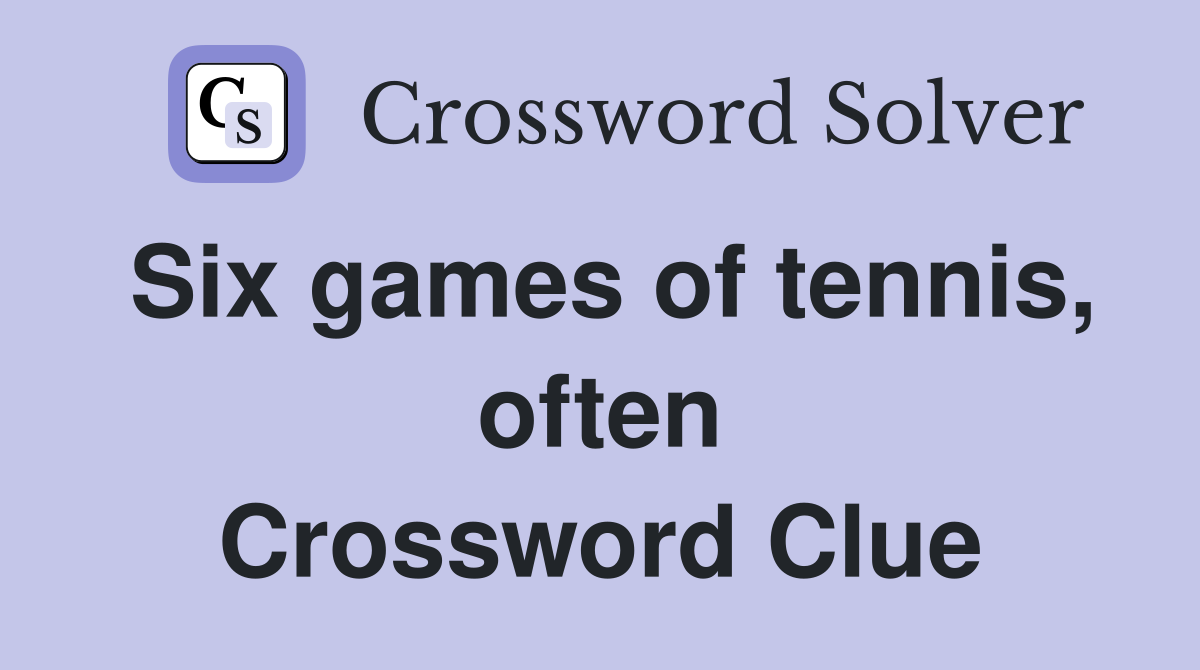 Six games of tennis, often Crossword Clue Answers Crossword Solver